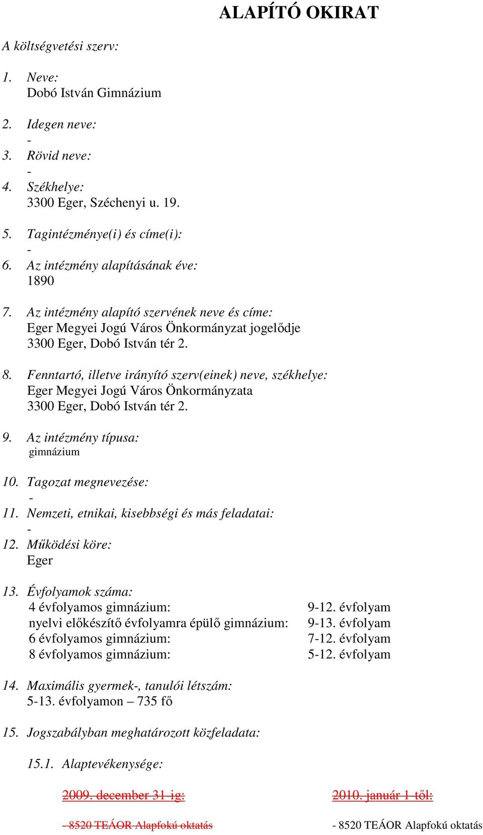 Fenntartó, illetve irányító szerv(einek) neve, székhelye: Eger Megyei Jogú Város Önkormányzata 3300 Eger, Dobó István tér 2. 9. Az intézmény típusa: gimnázium 10. Tagozat megnevezése: - 11.
