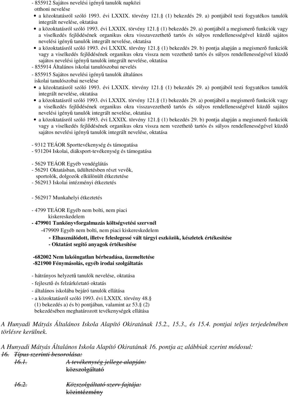 a) pontjából a megismerő funkciók vagy a viselkedés fejlődésének organikus okra visszavezethető tartós és súlyos rendellenességével küzdő sajátos nevelési igényű tanulók integrált nevelése, oktatása
