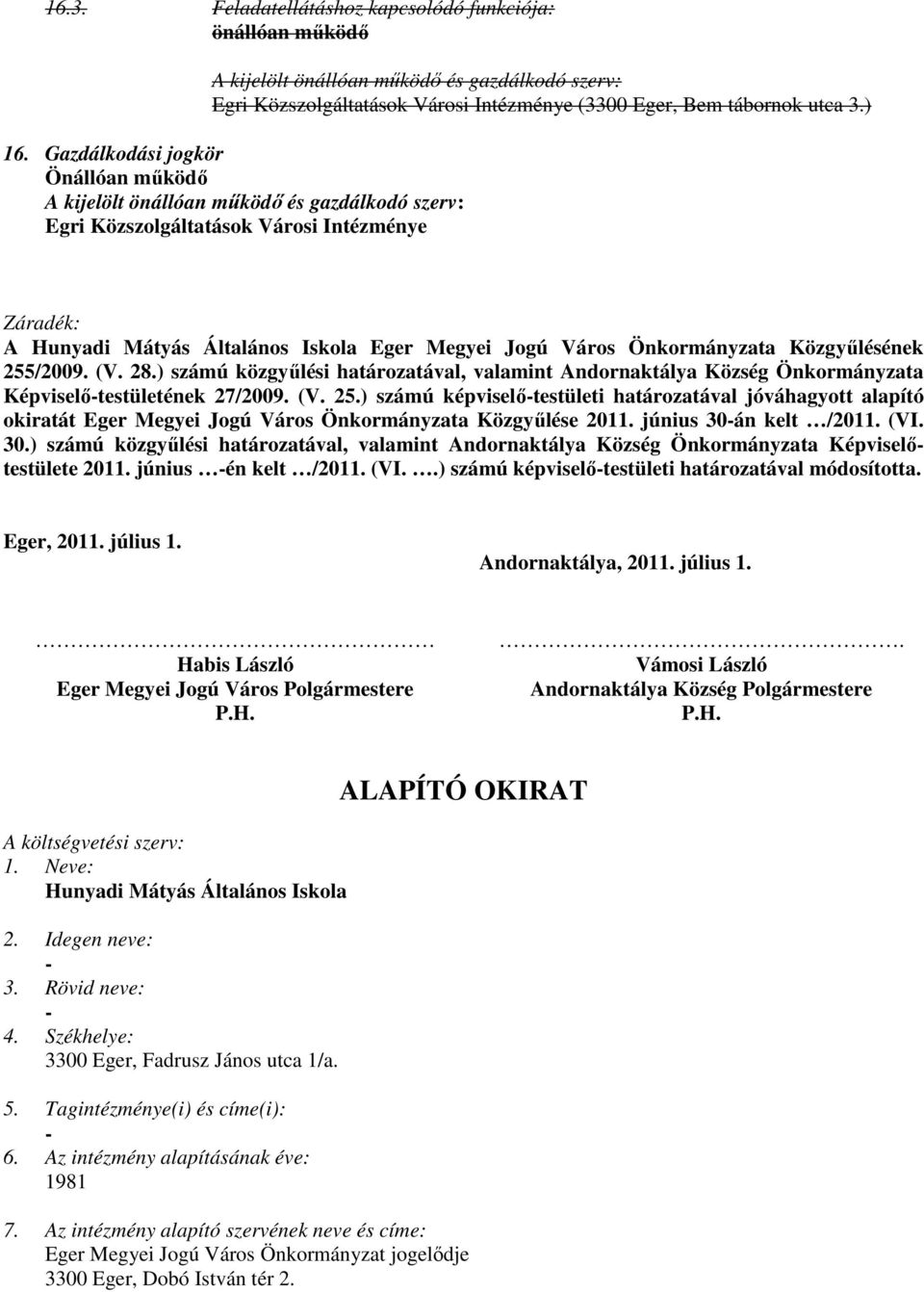Önkormányzata Közgyűlésének 255/2009. (V. 28.) számú közgyűlési határozatával, valamint Andornaktálya Község Önkormányzata Képviselő-testületének 27/2009. (V. 25.) számú képviselő-testületi határozatával jóváhagyott alapító okiratát Eger Megyei Jogú Város Önkormányzata Közgyűlése 2011.