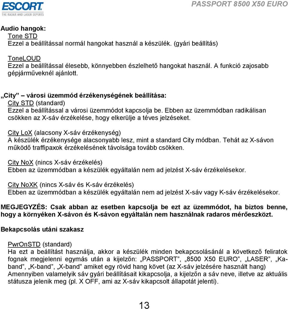 Ebben az üzemmódban radikálisan csökken az X-sáv érzékelése, hogy elkerülje a téves jelzéseket.