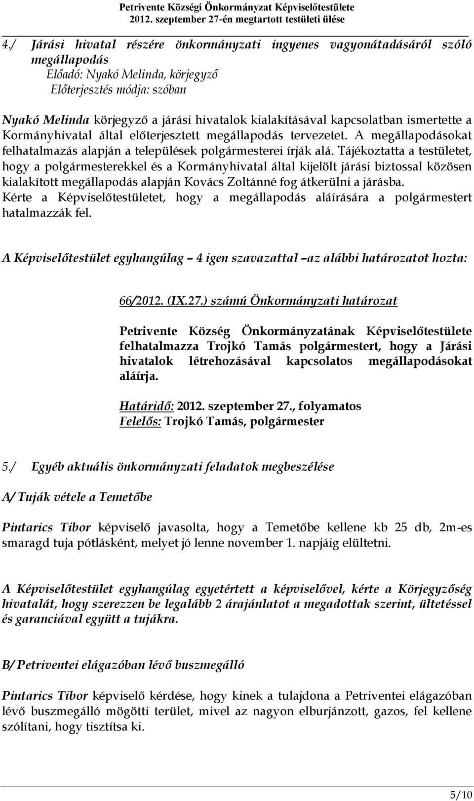 Tájékoztatta a testületet, hogy a polgármesterekkel és a Kormányhivatal által kijelölt járási biztossal közösen kialakított megállapodás alapján Kovács Zoltánné fog átkerülni a járásba.