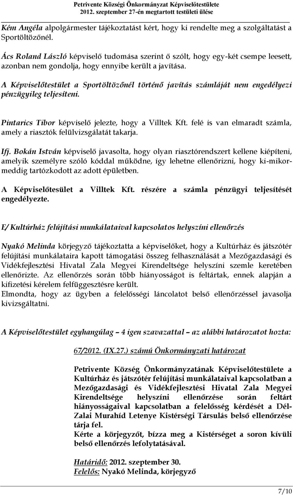 A Képviselőtestület a Sportöltözőnél történő javítás számláját nem engedélyezi pénzügyileg teljesíteni. Pintarics Tibor képviselő jelezte, hogy a Villtek Kft.