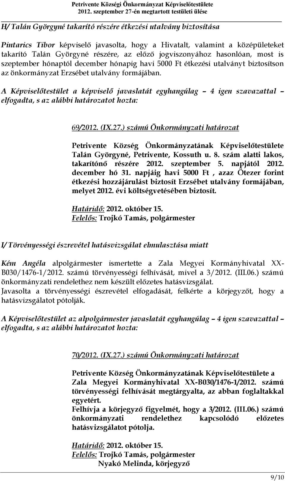 A Képviselőtestület a képviselő javaslatát egyhangúlag 4 igen szavazattal elfogadta, s az alábbi határozatot hozta: 69/2012. (IX.27.