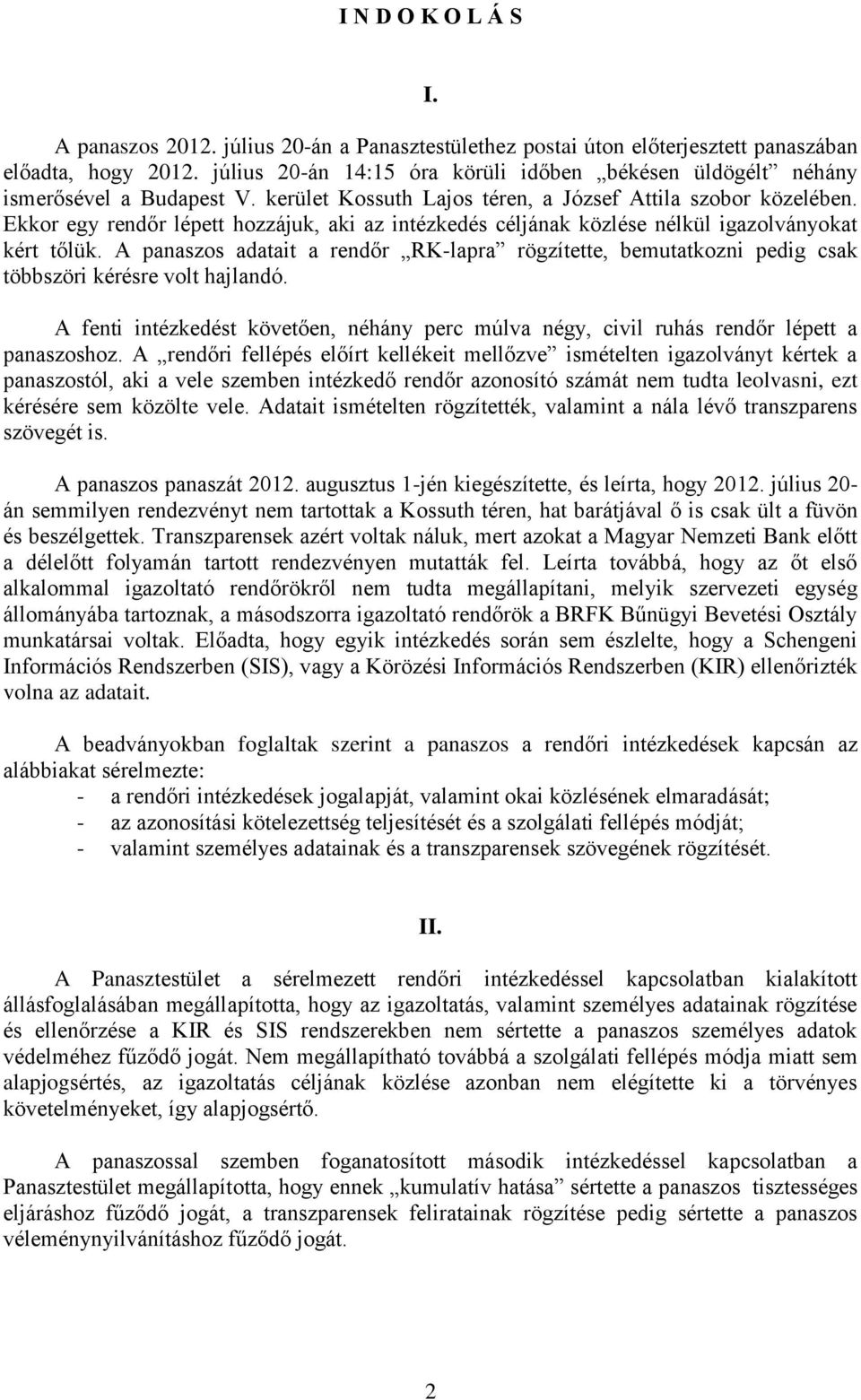 Ekkor egy rendőr lépett hozzájuk, aki az intézkedés céljának közlése nélkül igazolványokat kért tőlük.