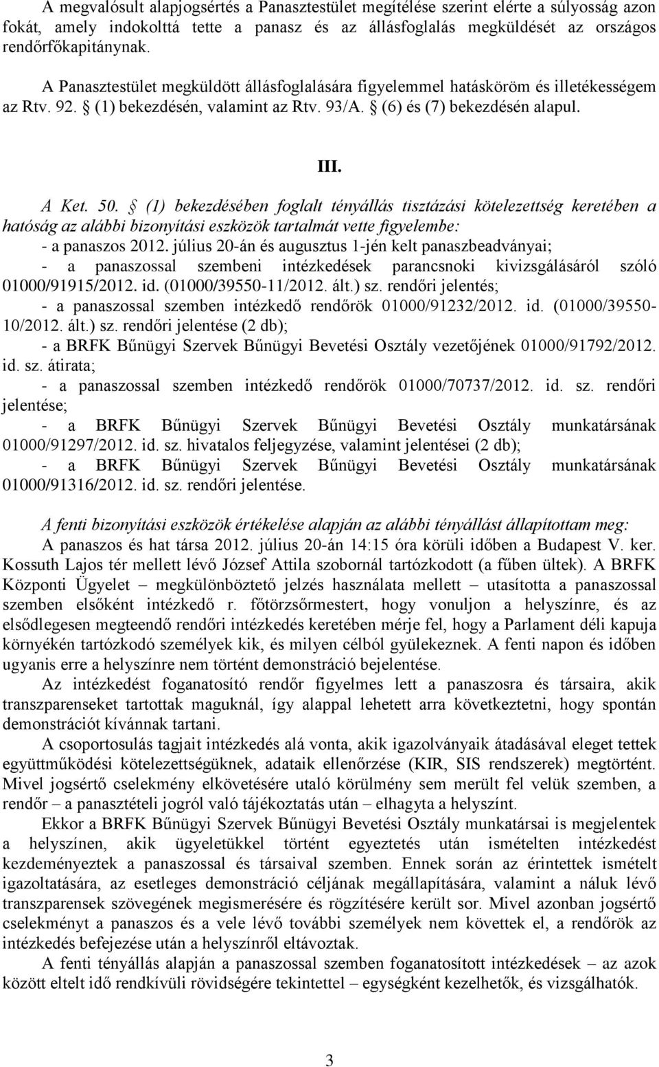 (1) bekezdésében foglalt tényállás tisztázási kötelezettség keretében a hatóság az alábbi bizonyítási eszközök tartalmát vette figyelembe: - a panaszos 2012.