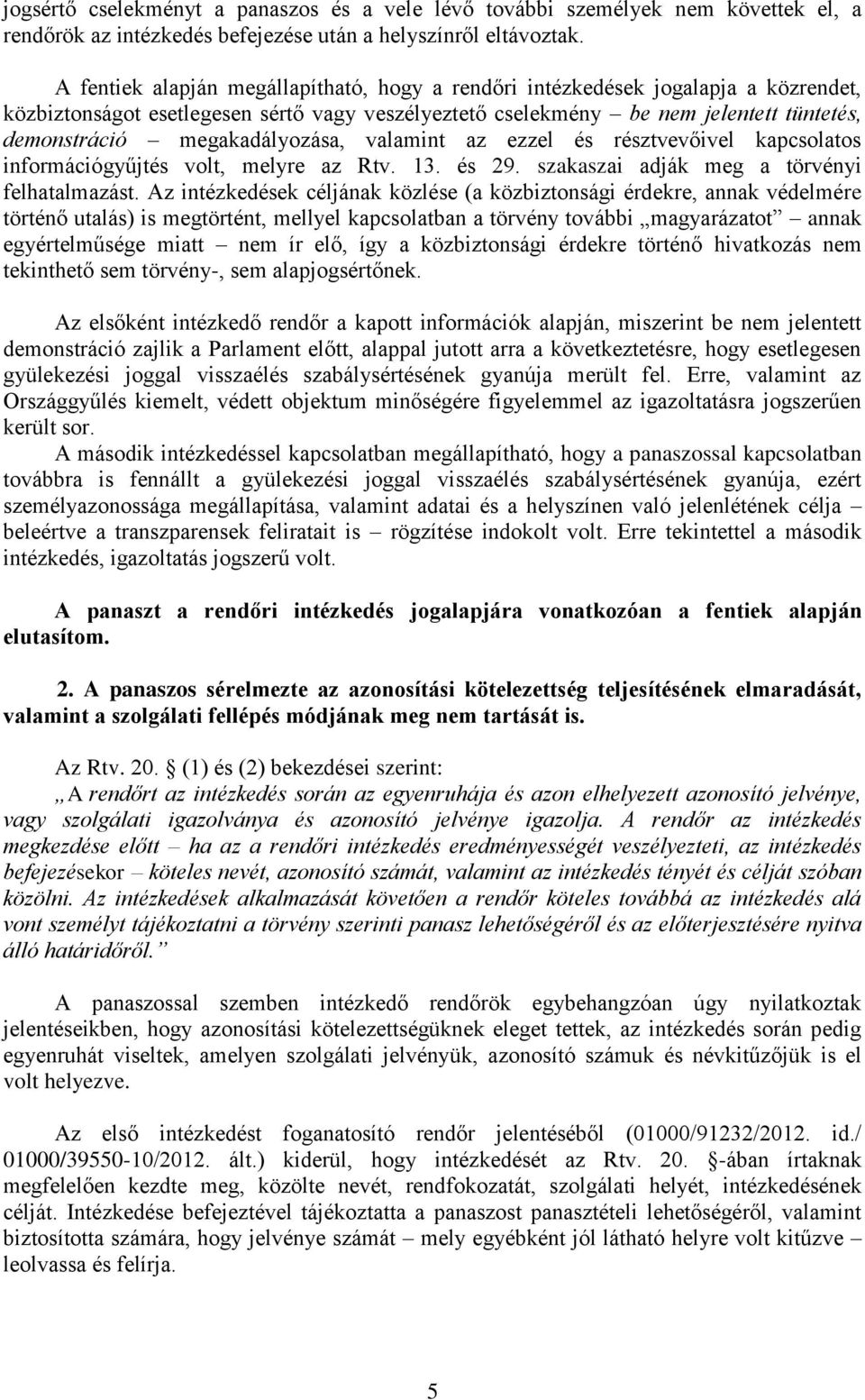 megakadályozása, valamint az ezzel és résztvevőivel kapcsolatos információgyűjtés volt, melyre az Rtv. 13. és 29. szakaszai adják meg a törvényi felhatalmazást.