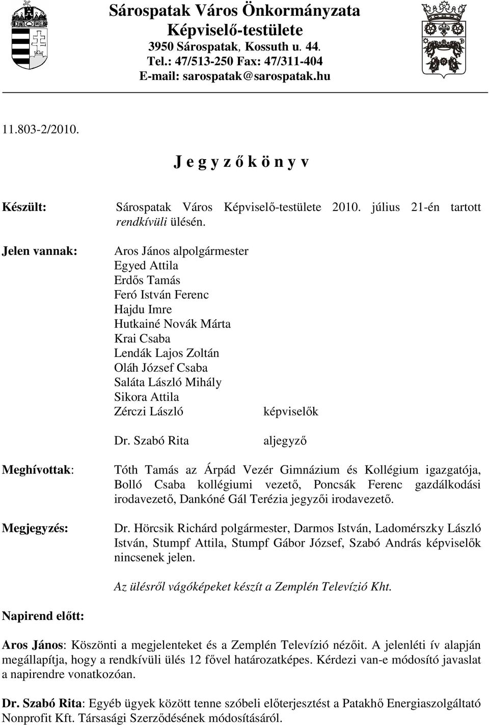 Jelen vannak: Aros János alpolgármester Egyed Attila Erdıs Tamás Feró István Ferenc Hajdu Imre Hutkainé Novák Márta Krai Csaba Lendák Lajos Zoltán Oláh József Csaba Saláta László Mihály Sikora Attila