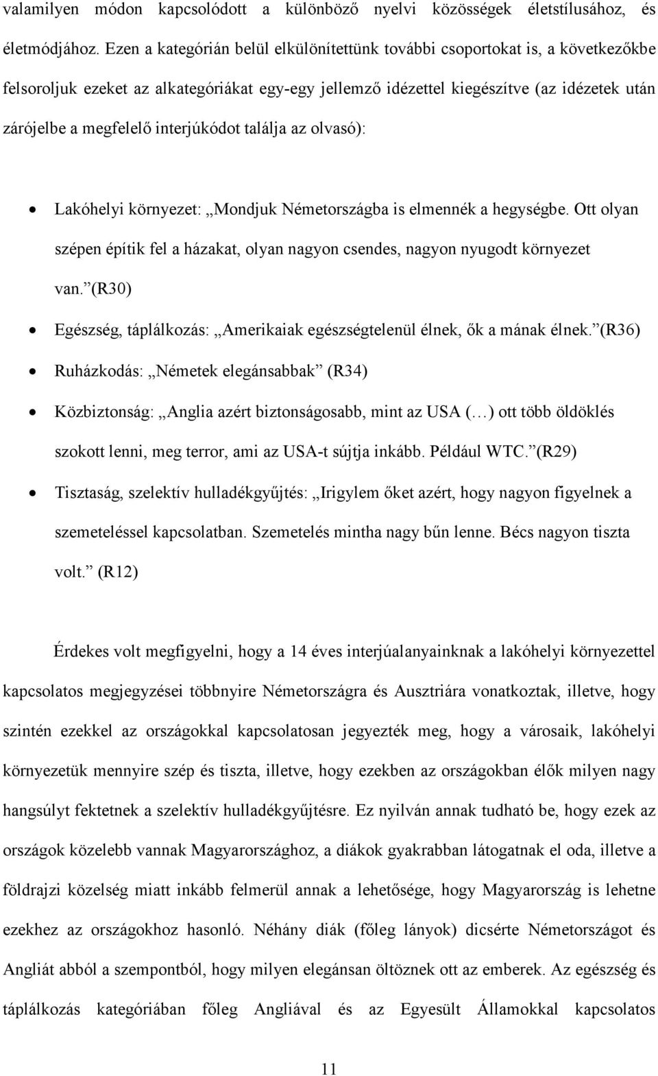 interjúkódot találja az olvasó): Lakóhelyi környezet: Mondjuk Németországba is elmennék a hegységbe. Ott olyan szépen építik fel a házakat, olyan nagyon csendes, nagyon nyugodt környezet van.