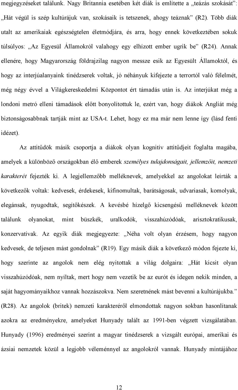 Annak ellenére, hogy Magyarország földrajzilag nagyon messze esik az Egyesült Államoktól, és hogy az interjúalanyaink tinédzserek voltak, jó néhányuk kifejezte a terrortól való félelmét, még négy