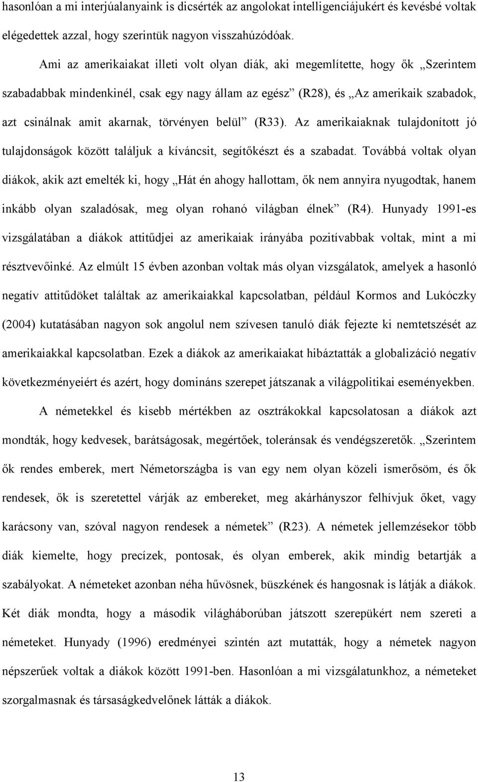 törvényen belül (R33). Az amerikaiaknak tulajdonított jó tulajdonságok között találjuk a kíváncsit, segítőkészt és a szabadat.