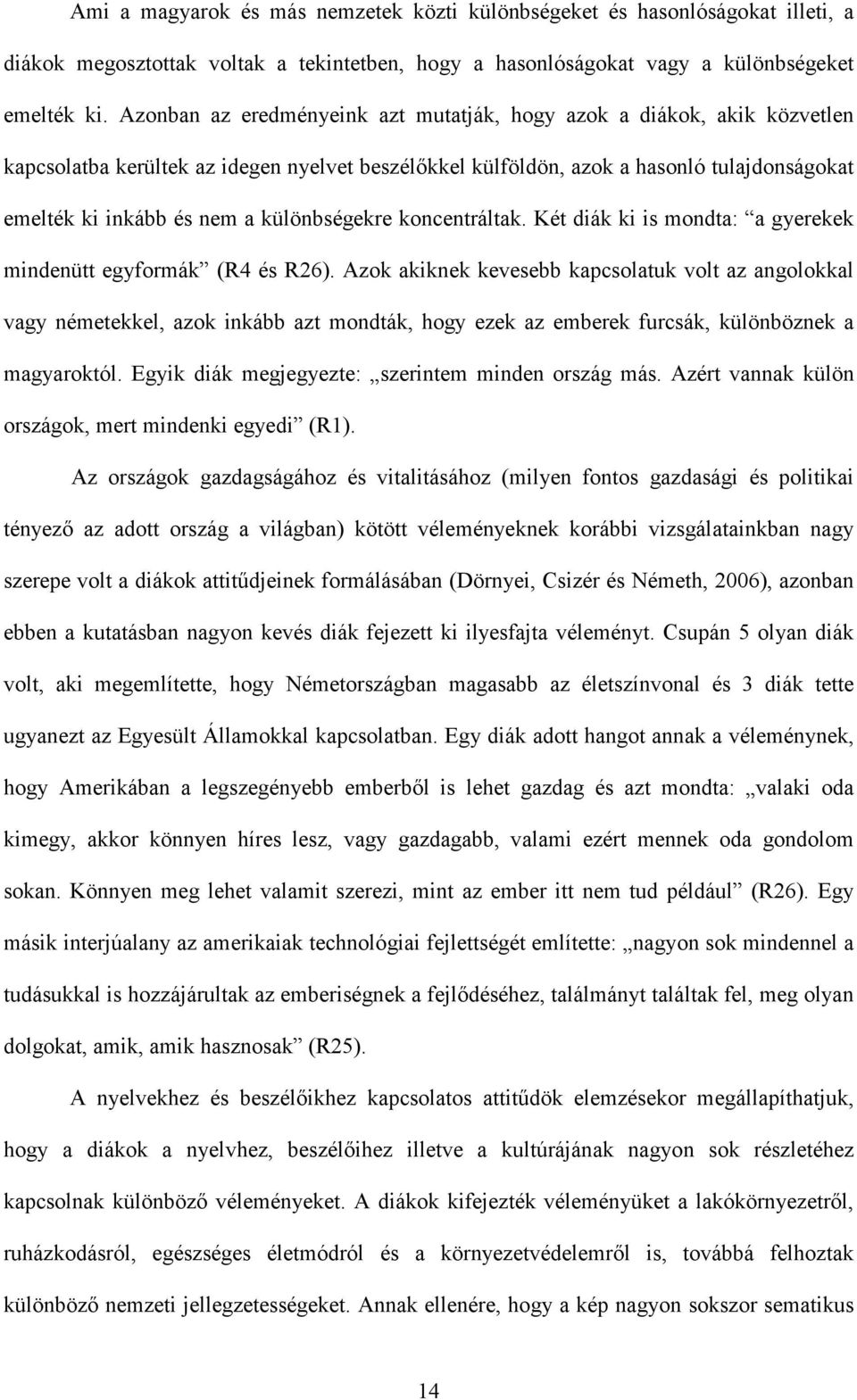 különbségekre koncentráltak. Két diák ki is mondta: a gyerekek mindenütt egyformák (R4 és R26).