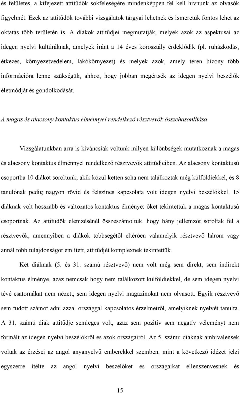 A diákok attitűdjei megmutatják, melyek azok az aspektusai az idegen nyelvi kultúráknak, amelyek iránt a 14 éves korosztály érdeklődik (pl.