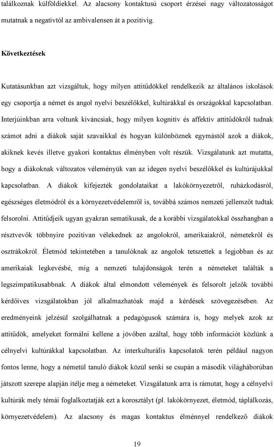 Interjúinkban arra voltunk kíváncsiak, hogy milyen kognitív és affektív attitűdökről tudnak számot adni a diákok saját szavaikkal és hogyan különböznek egymástól azok a diákok, akiknek kevés illetve