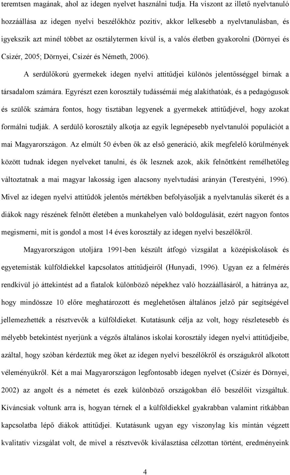 gyakorolni (Dörnyei és Csizér, 2005; Dörnyei, Csizér és Németh, 2006). A serdülőkorú gyermekek idegen nyelvi attitűdjei különös jelentősséggel bírnak a társadalom számára.