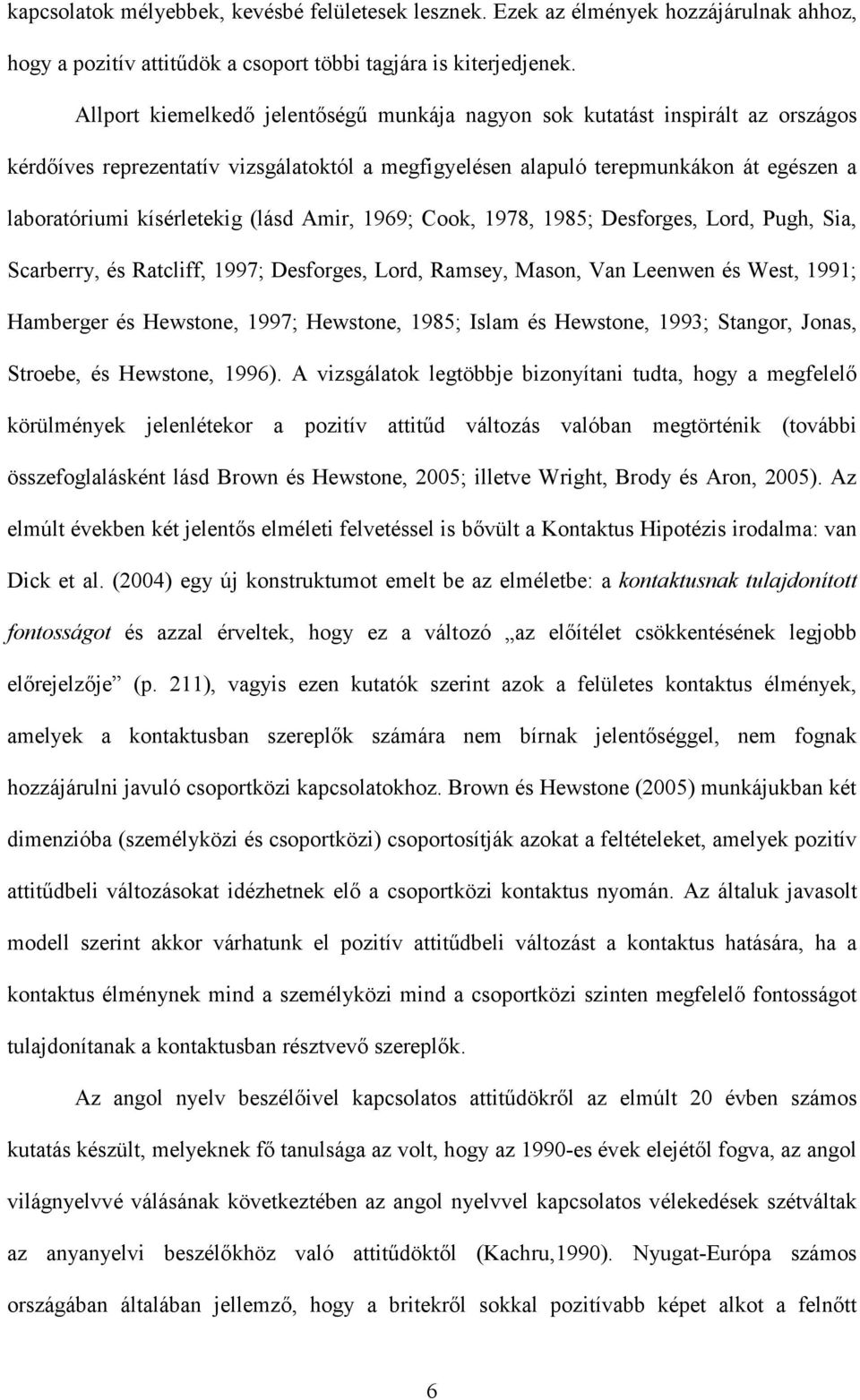 (lásd Amir, 1969; Cook, 1978, 1985; Desforges, Lord, Pugh, Sia, Scarberry, és Ratcliff, 1997; Desforges, Lord, Ramsey, Mason, Van Leenwen és West, 1991; Hamberger és Hewstone, 1997; Hewstone, 1985;