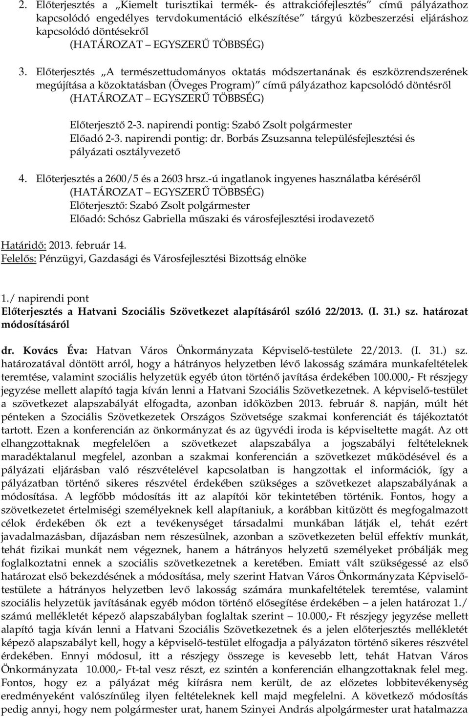 Előterjesztés A természettudományos oktatás módszertanának és eszközrendszerének megújítása a közoktatásban (Öveges Program) című pályázathoz kapcsolódó döntésről (HATÁROZAT EGYSZERŰ TÖBBSÉG)