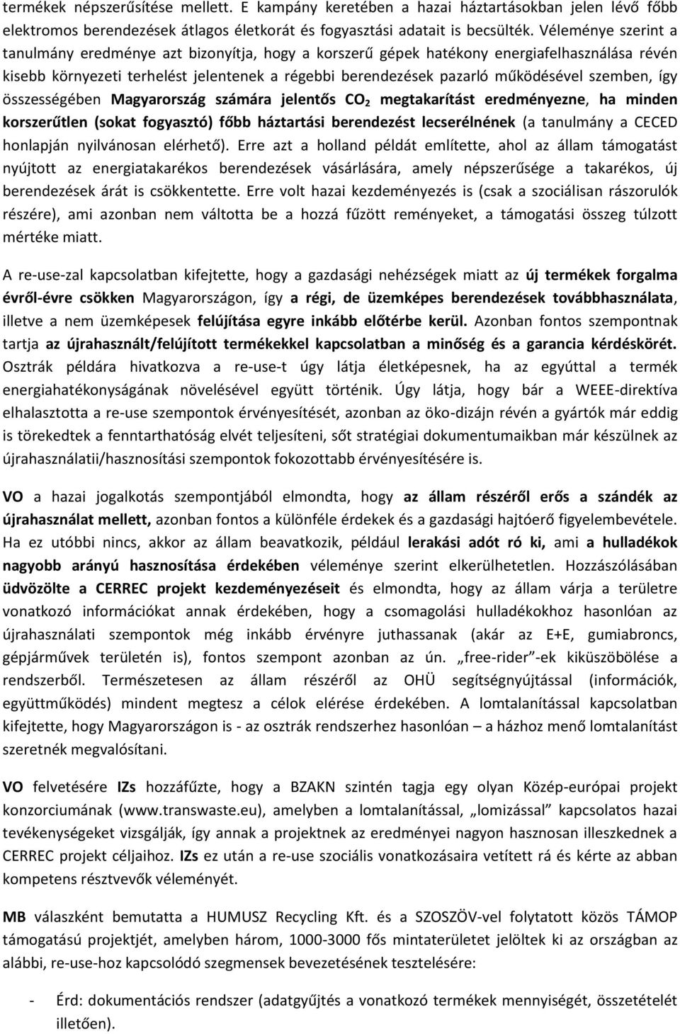 szemben, így összességében Magyarország számára jelentős CO 2 megtakarítást eredményezne, ha minden korszerűtlen (sokat fogyasztó) főbb háztartási berendezést lecserélnének (a tanulmány a CECED