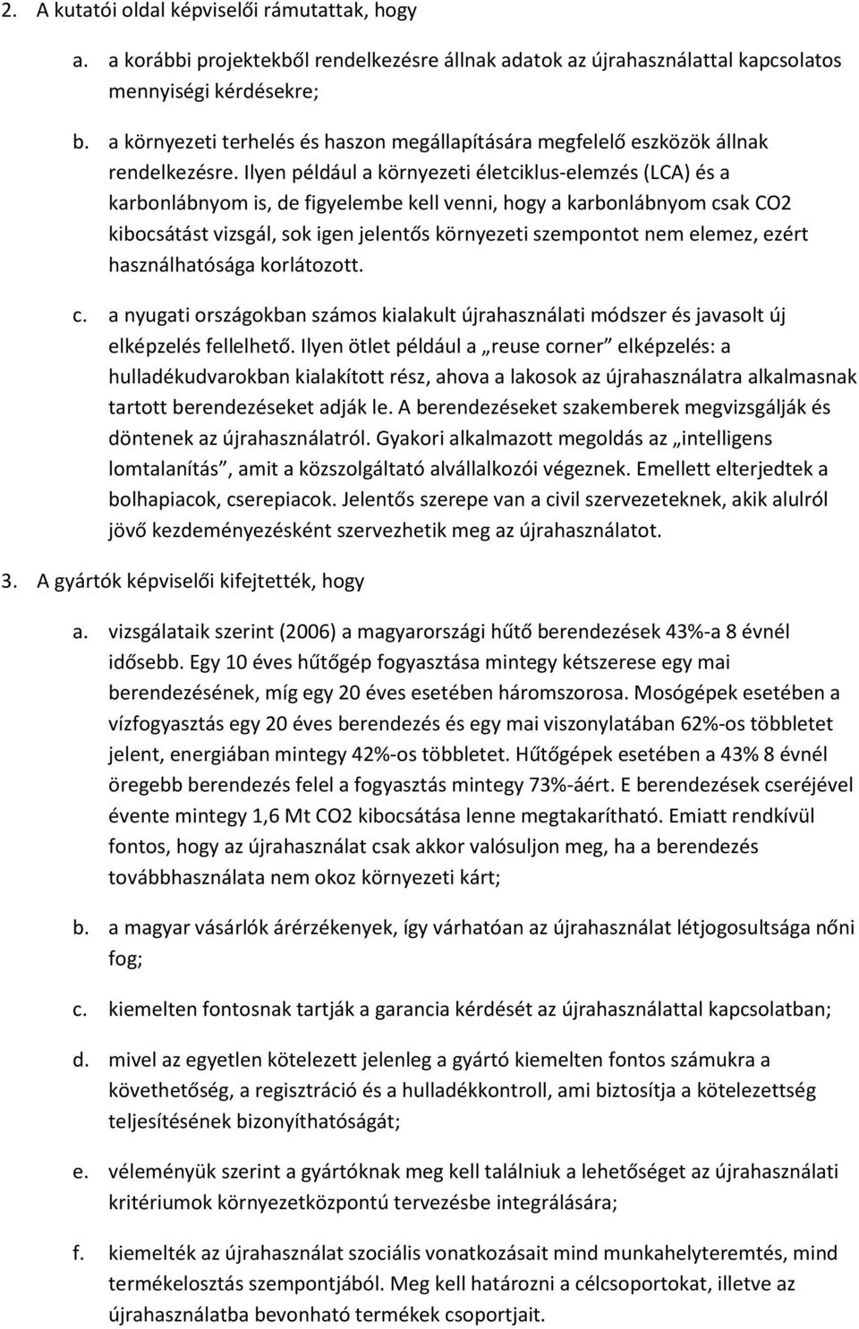 Ilyen például a környezeti életciklus-elemzés (LCA) és a karbonlábnyom is, de figyelembe kell venni, hogy a karbonlábnyom csak CO2 kibocsátást vizsgál, sok igen jelentős környezeti szempontot nem