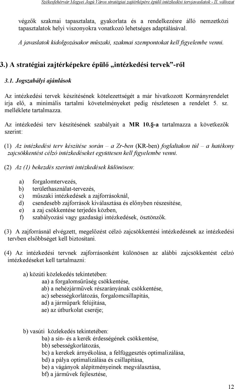 Jogszabályi ajánlások Az intézkedési tervek készítésének kötelezettségét a már hivatkozott Kormányrendelet írja elő, a minimális tartalmi követelményeket pedig részletesen a rendelet 5. sz.