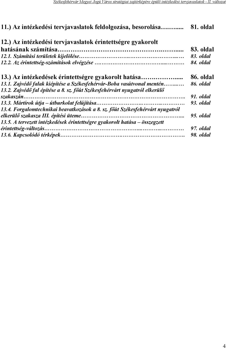 .. 86. oldal 13.2. Zajvédő fal építése a 8. sz. főút Székesfehérvárt nyugatról elkerülő szakaszán. 91. oldal 13.3. Mártírok útja útburkolat felújítása.... 93. oldal 13.4.