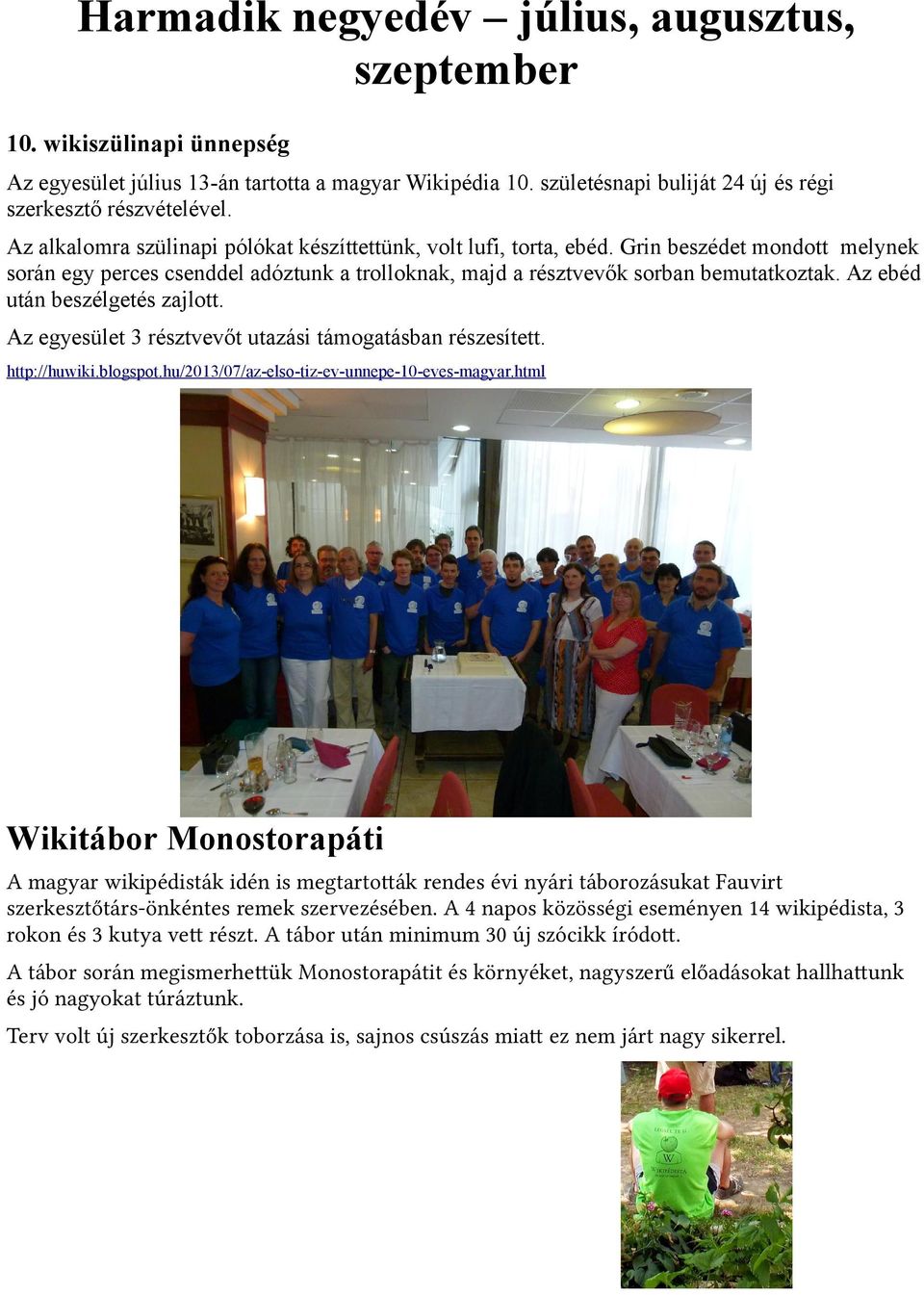 Az ebéd után beszélgetés zajlott. Az egyesület 3 résztvevőt utazási támogatásban részesített. http://huwiki.blogspot.hu/2013/07/az-elso-tiz-ev-unnepe-10-eves-magyar.