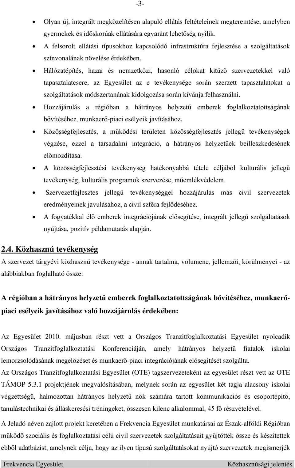 Hálózatépítés, hazai és nemzetközi, hasonló célokat kitűző szervezetekkel való tapasztalatcsere, az Egyesület az e tevékenysége során szerzett tapasztalatokat a szolgáltatások módszertanának