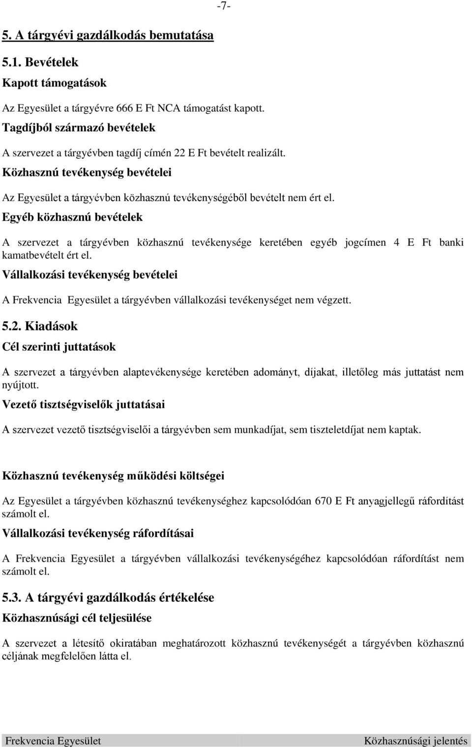 Egyéb közhasznú bevételek A szervezet a tárgyévben közhasznú tevékenysége keretében egyéb jogcímen 4 E Ft banki kamatbevételt ért el.