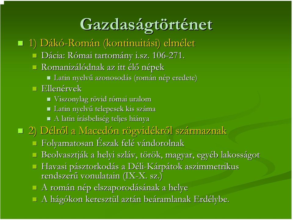 latin írásbeliség g teljes hiánya 2) DélrD lről l a Macedón n rögvidr gvidékről l származnak Folyamatosan Észak felé vándorolnak Beolvasztják k a helyi szláv,