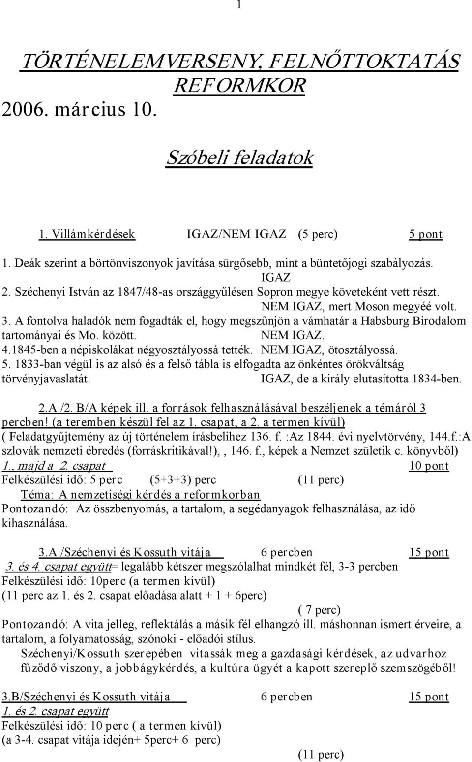 NEM IGAZ, mert Moson megyéé volt. 3. A fontolva haladók nem fogadták el, hogy megszűnjön a vámhatár a Habsburg Birodalom tartományai és Mo. között. NEM IGAZ. 4.