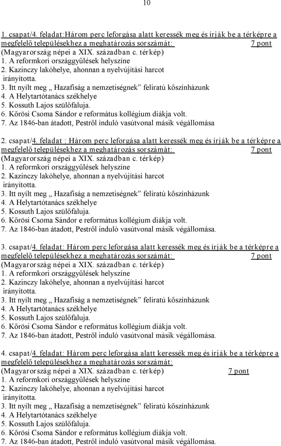 A Helytartótanács székhelye 5. Kossuth Lajos szülőfaluja. 6. Kőrösi Csoma Sándor e református kollégium diákja volt. 7. Az 1846 ban átadott, Pestről induló vasútvonal másik végállomása 2. csapat/4.