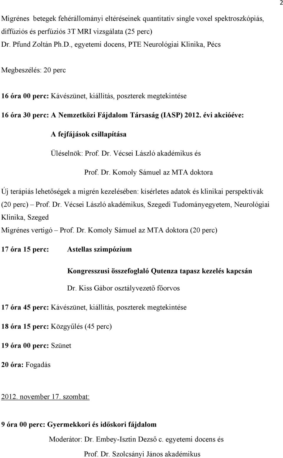 , egyetemi docens, PTE Neurológiai Klinika, Pécs Megbeszélés: 20 perc 16 óra 00 perc: Kávészünet, kiállítás, poszterek megtekintése 16 óra 30 perc: A Nemzetközi Fájdalom Társaság (IASP) 2012.