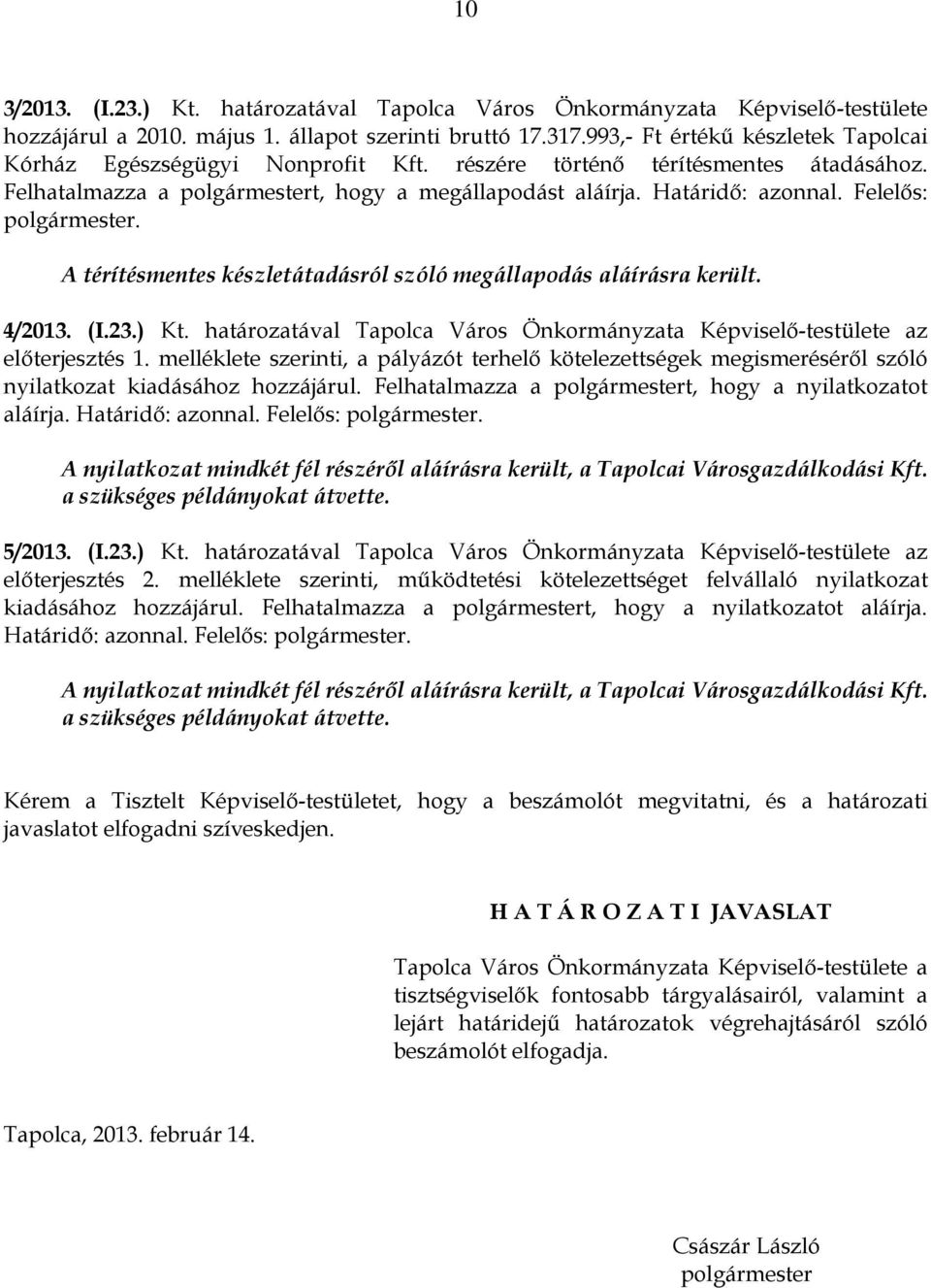 Felelős: polgármester. A térítésmentes készletátadásról szóló megállapodás aláírásra került. 4/2013. (I.23.) Kt. határozatával Tapolca Város Önkormányzata Képviselő-testülete az előterjesztés 1.