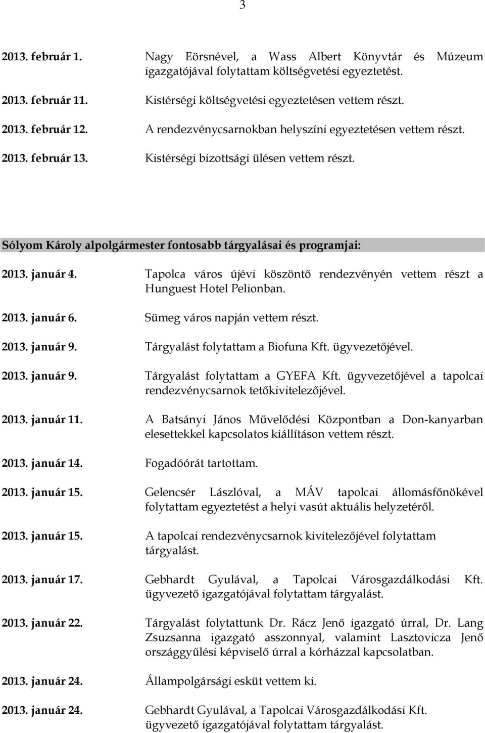 január 4. Tapolca város újévi köszöntő rendezvényén vettem részt a Hunguest Hotel Pelionban. 2013. január 6. Sümeg város napján vettem részt. 2013. január 9. Tárgyalást folytattam a Biofuna Kft.