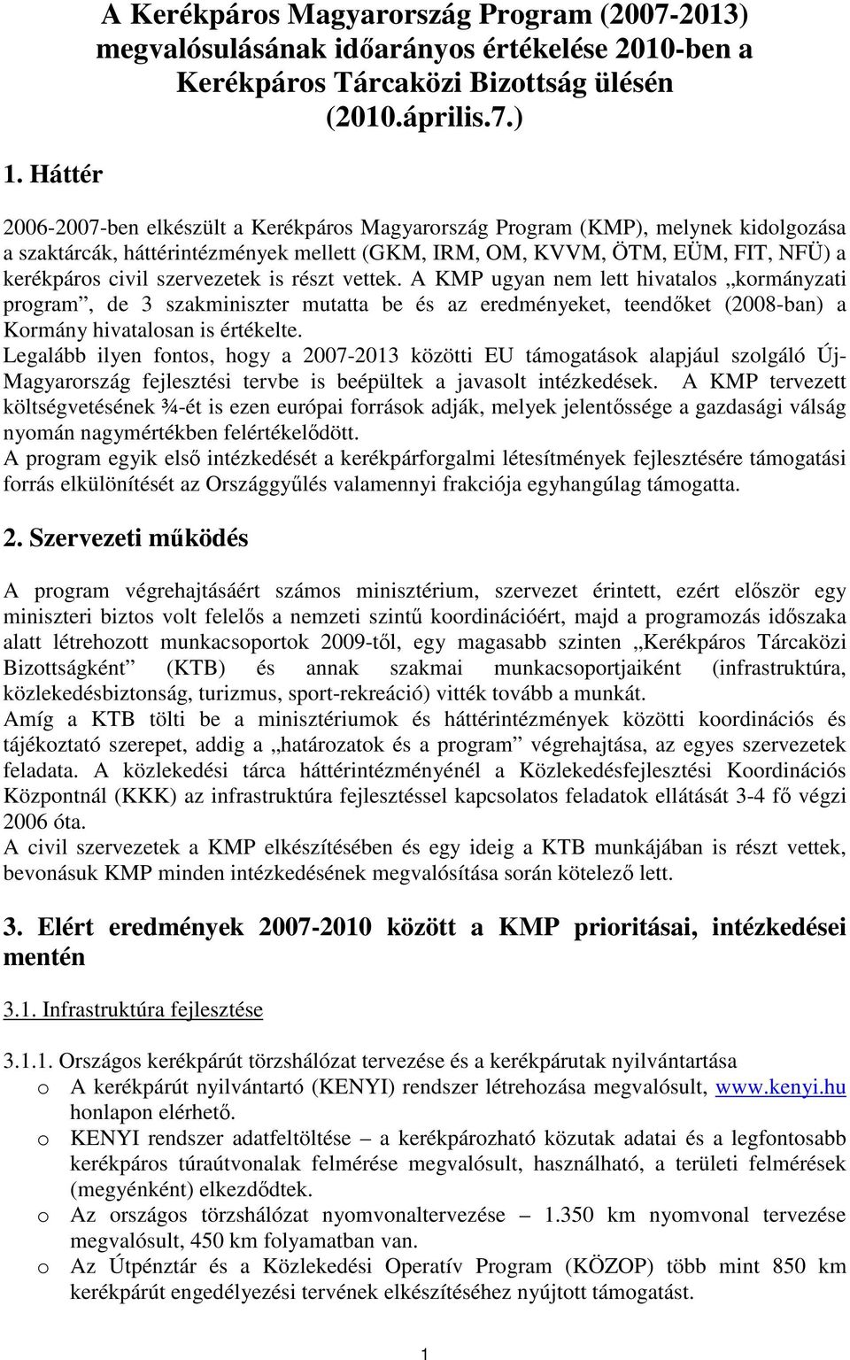 ) 2006-2007-ben elkészült a Kerékpáros Magyarország Program (KMP), melynek kidolgozása a szaktárcák, háttérintézmények mellett (GKM, IRM, OM, KVVM, ÖTM, EÜM, FIT, NFÜ) a kerékpáros civil szervezetek