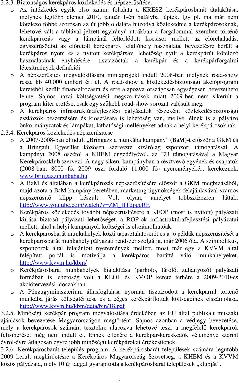 ma már nem kötelez többé szorosan az út jobb oldalára húzódva közlekednie a kerékpárosoknak, lehetvé vált a táblával jelzett egyirányú utcákban a forgalommal szemben történ kerékpározás vagy a