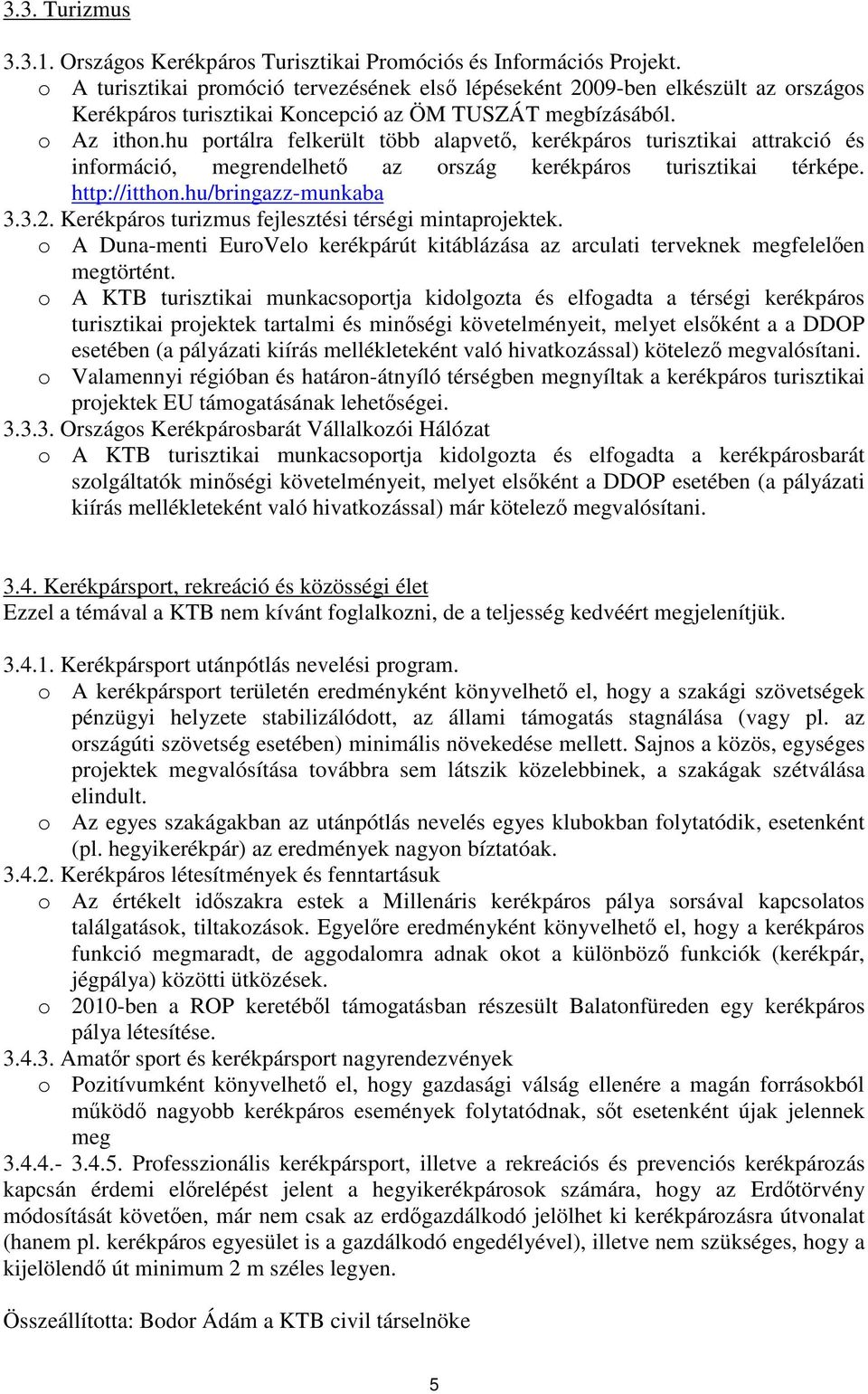 hu portálra felkerült több alapvet, kerékpáros turisztikai attrakció és információ, megrendelhet az ország kerékpáros turisztikai térképe. http://itthon.hu/bringazz-munkaba 3.3.2.