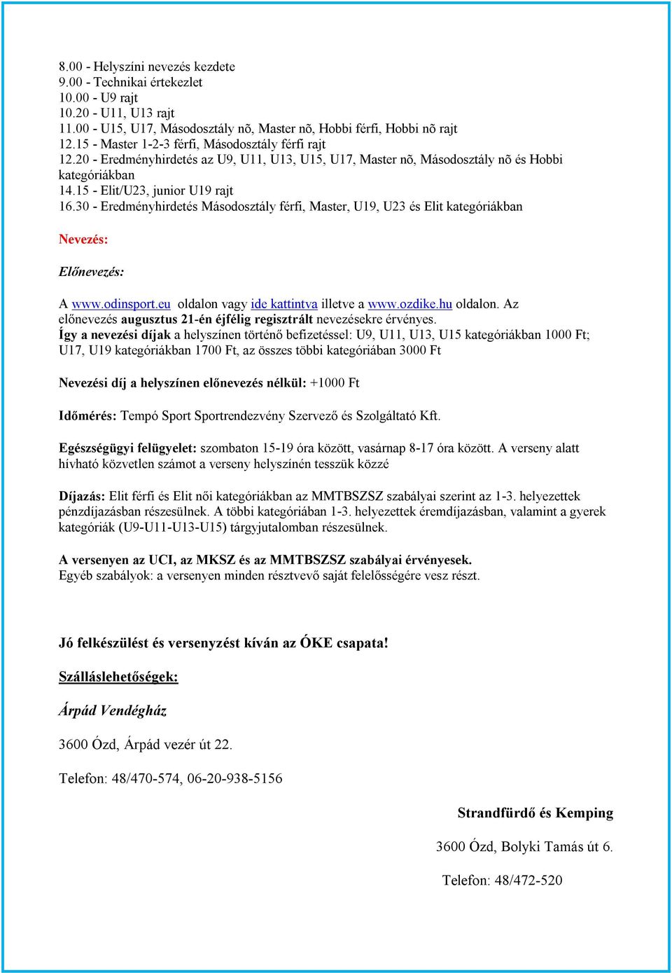 30 - Eredményhirdetés Másodosztály férfi, Master, U19, U23 és Elit kategóriákban Nevezés: Előnevezés: A www.odinsport.eu oldalon vagy ide kattintva illetve a www.ozdike.hu oldalon.