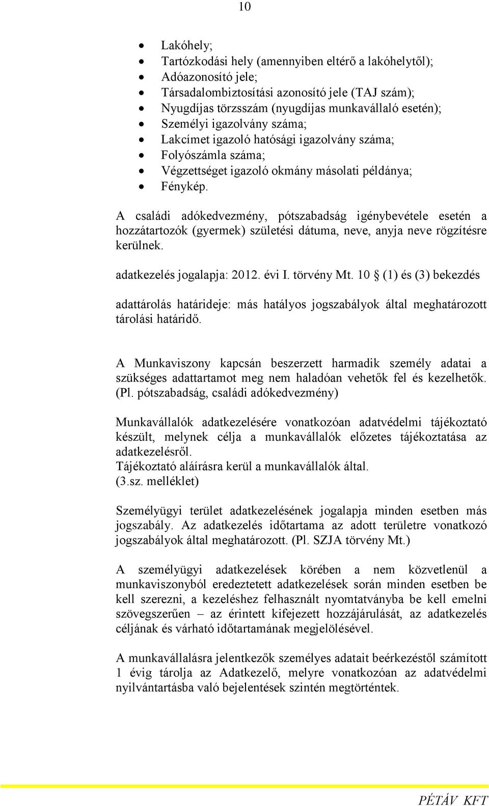 A családi adókedvezmény, pótszabadság igénybevétele esetén a hozzátartozók (gyermek) születési dátuma, neve, anyja neve rögzítésre kerülnek. adatkezelés jogalapja: 2012. évi I. törvény Mt.