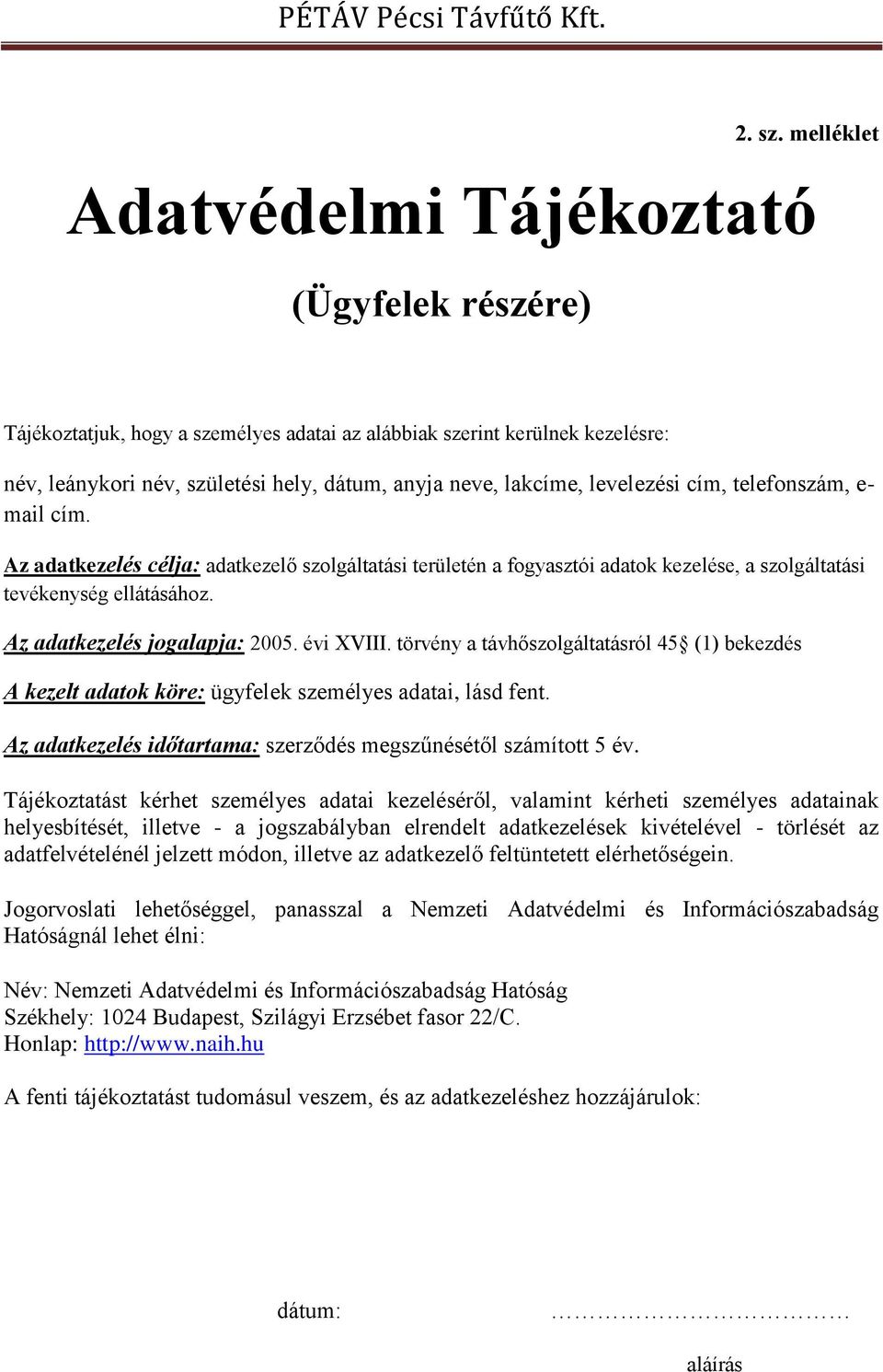 levelezési cím, telefonszám, e- mail cím. Az adatkezelés célja: adatkezelő szolgáltatási területén a fogyasztói adatok kezelése, a szolgáltatási tevékenység ellátásához.