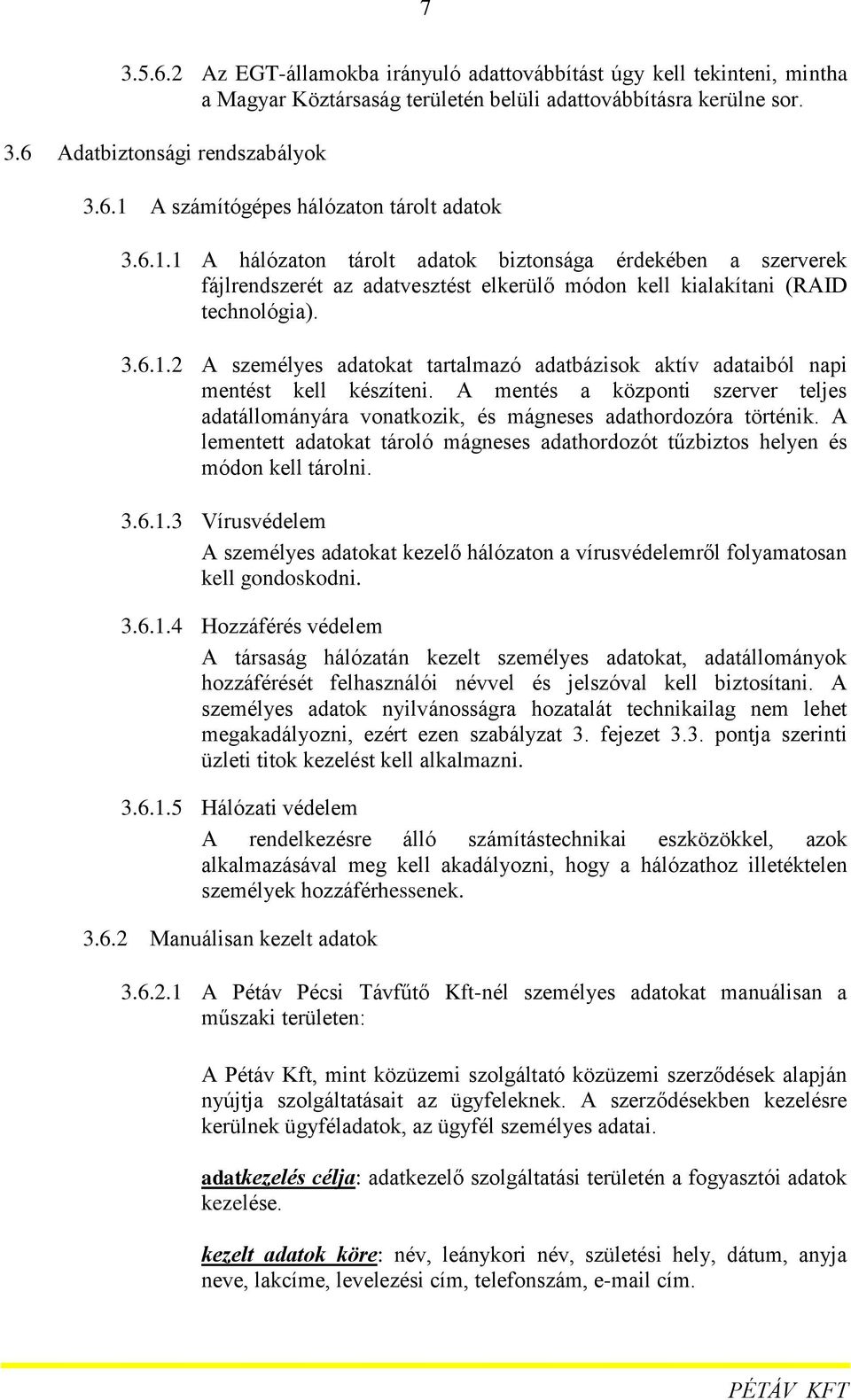 A mentés a központi szerver teljes adatállományára vonatkozik, és mágneses adathordozóra történik. A lementett adatokat tároló mágneses adathordozót tűzbiztos helyen és módon kell tárolni. 3.6.1.