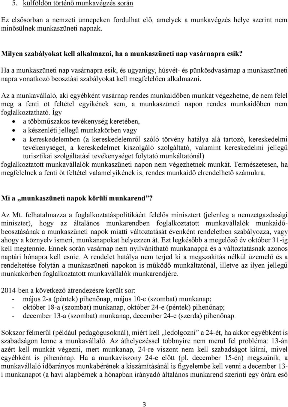 Ha a munkaszüneti nap vasárnapra esik, és ugyanígy, húsvét- és pünkösdvasárnap a munkaszüneti napra vonatkozó beosztási szabályokat kell megfelelően alkalmazni.