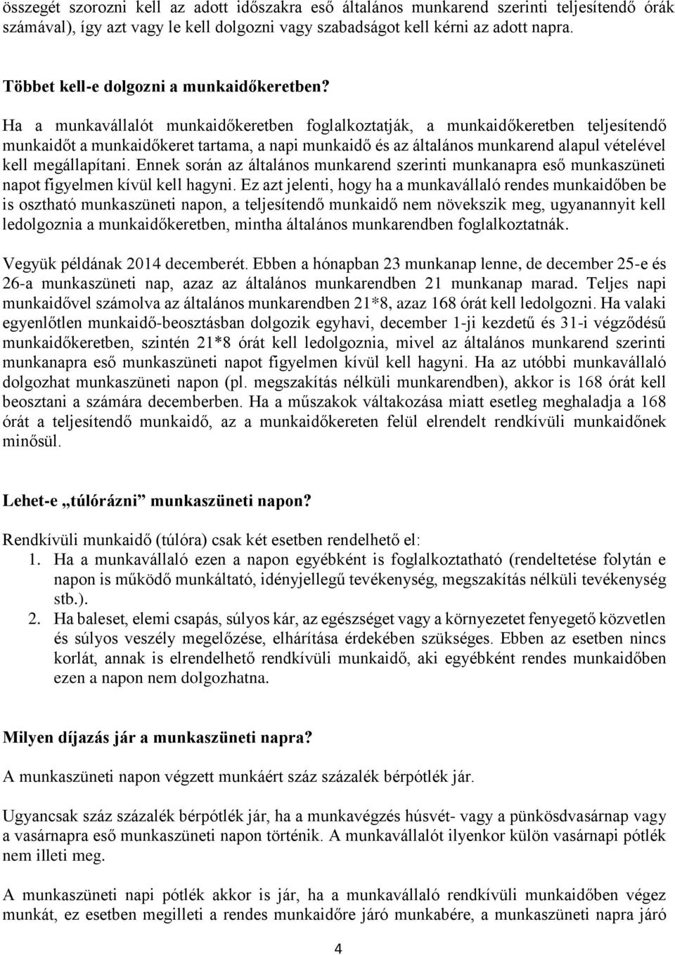 Ha a munkavállalót munkaidőkeretben foglalkoztatják, a munkaidőkeretben teljesítendő munkaidőt a munkaidőkeret tartama, a napi munkaidő és az általános munkarend alapul vételével kell megállapítani.