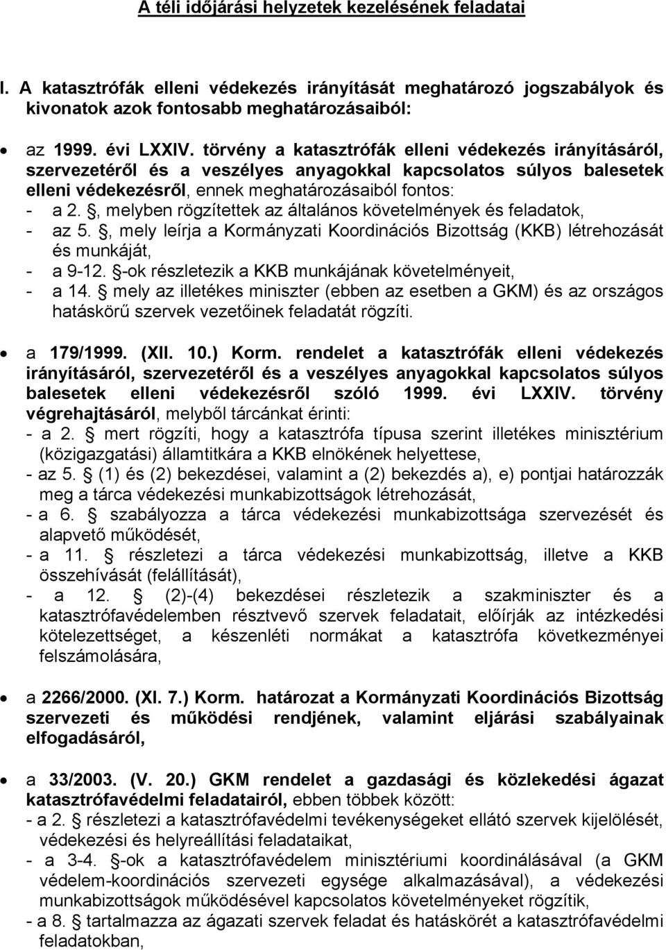 , melyben rögzítettek az általános követelmények és feladatok, - az 5., mely leírja a Kormányzati Koordinációs Bizottság (KKB) létrehozását és munkáját, - a 9-12.