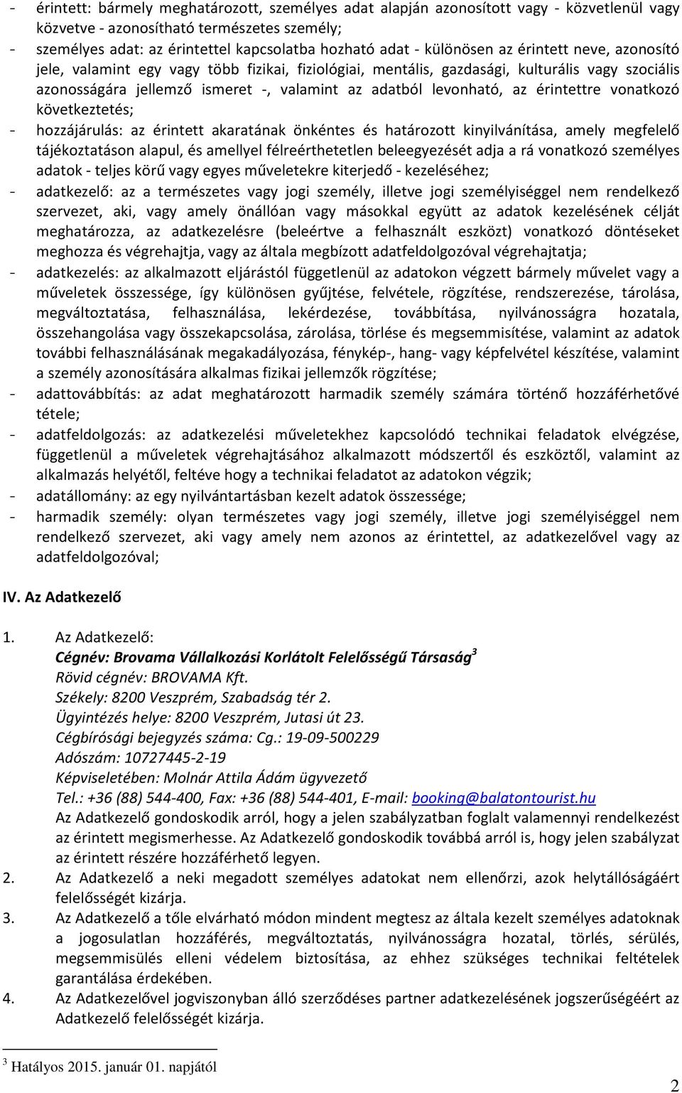 az érintettre vonatkozó következtetés; - hozzájárulás: az érintett akaratának önkéntes és határozott kinyilvánítása, amely megfelelő tájékoztatáson alapul, és amellyel félreérthetetlen beleegyezését