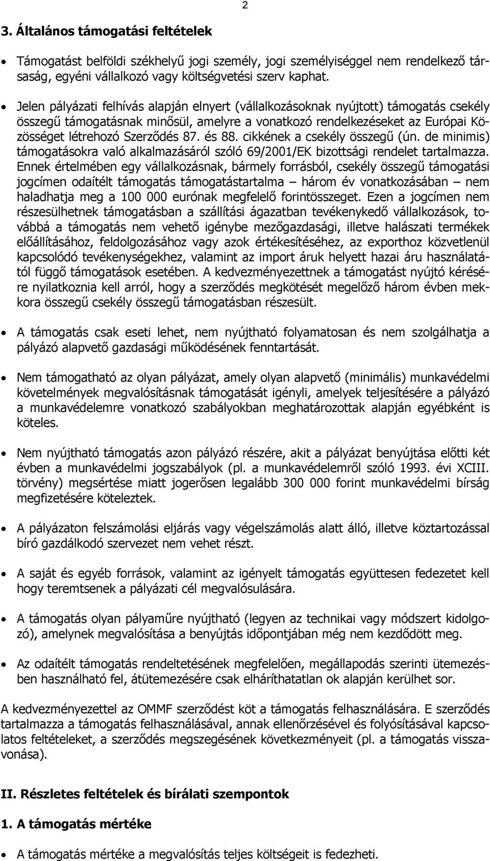 és 88. cikkének a csekély összegű (ún. de minimis) támogatásokra való alkalmazásáról szóló 69/2001/EK bizottsági rendelet tartalmazza.