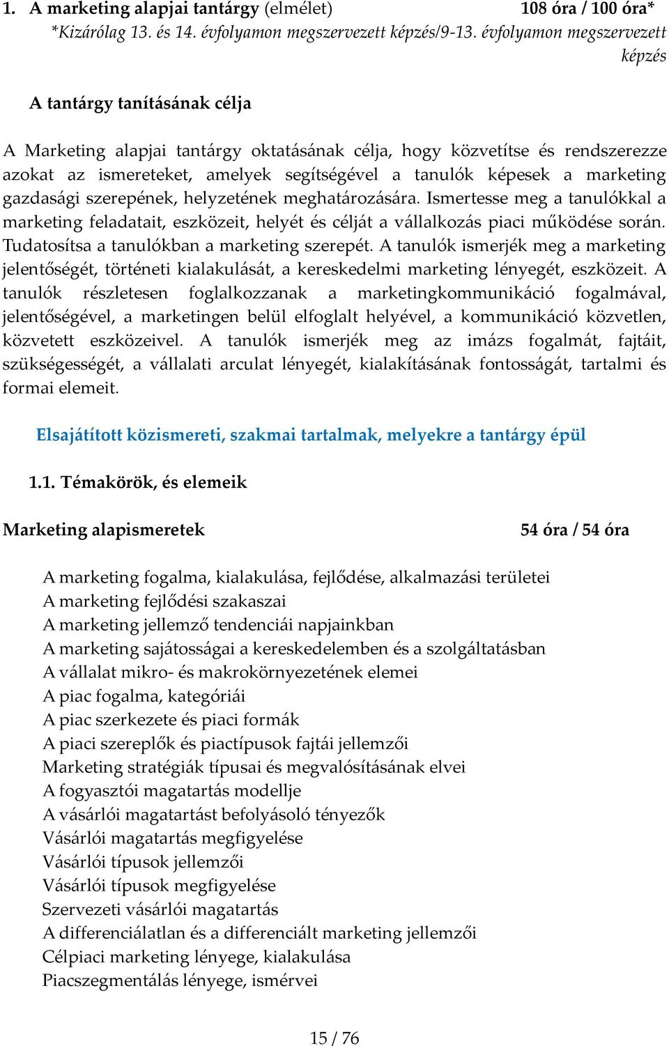 képesek a marketing gazdas{gi szerepének, helyzetének meghat{roz{s{ra. Ismertesse meg a tanulókkal a marketing feladatait, eszközeit, helyét és célj{t a v{llalkoz{s piaci működése sor{n.