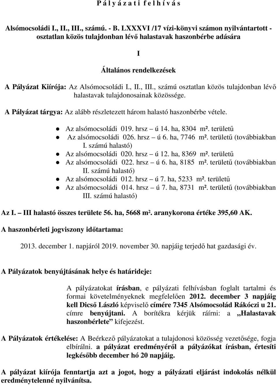 , számú osztatlan közös tulajdonban lévő halastavak tulajdonosainak közössége. A Pályázat tárgya: Az alább részletezett három halastó haszonbérbe vétele. Az alsómocsoládi 019. hrsz ú 14. ha, 8304 m².