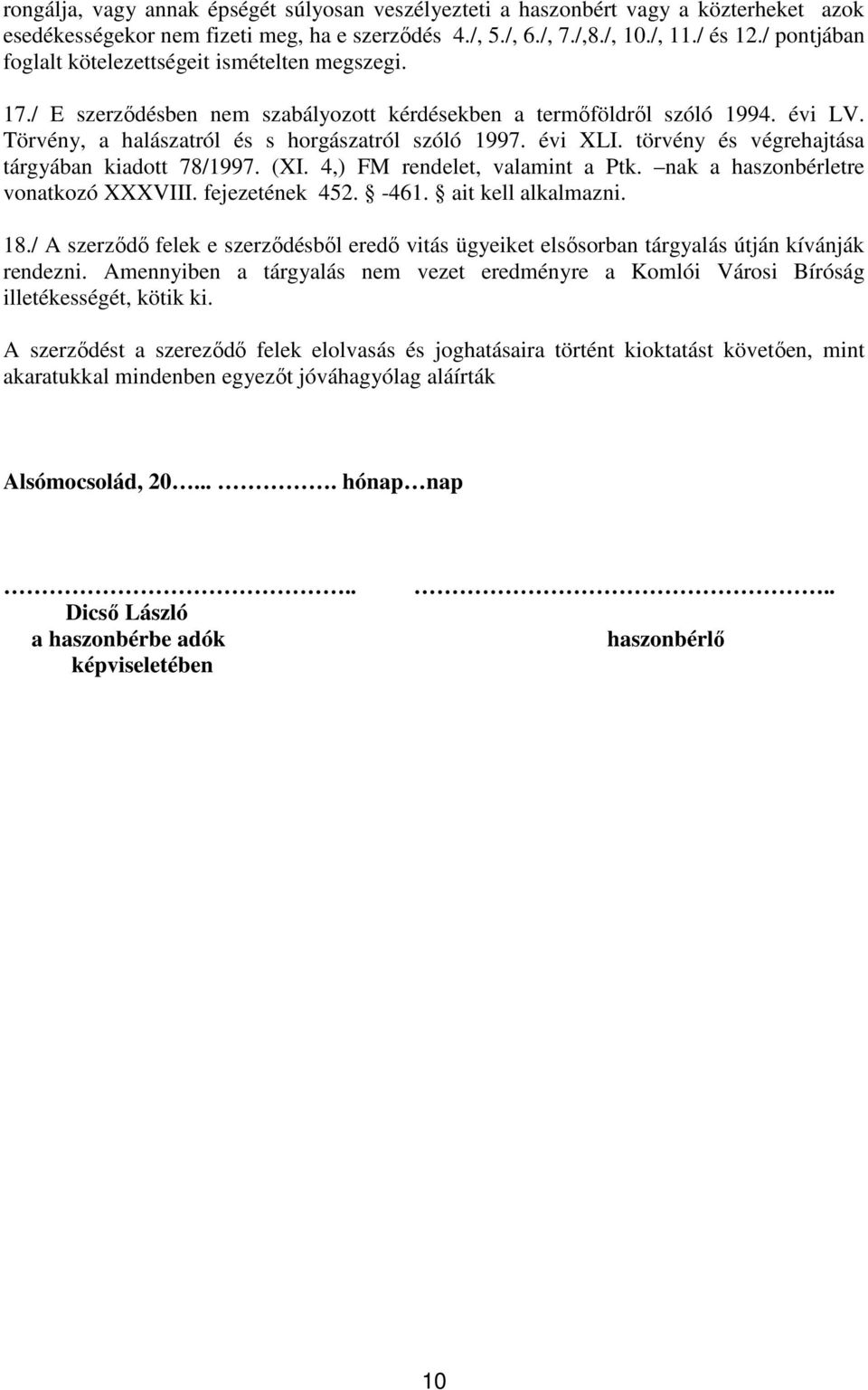 évi XLI. törvény és végrehajtása tárgyában kiadott 78/1997. (XI. 4,) FM rendelet, valamint a Ptk. nak a haszonbérletre vonatkozó XXXVIII. fejezetének 452. -461. ait kell alkalmazni. 18.