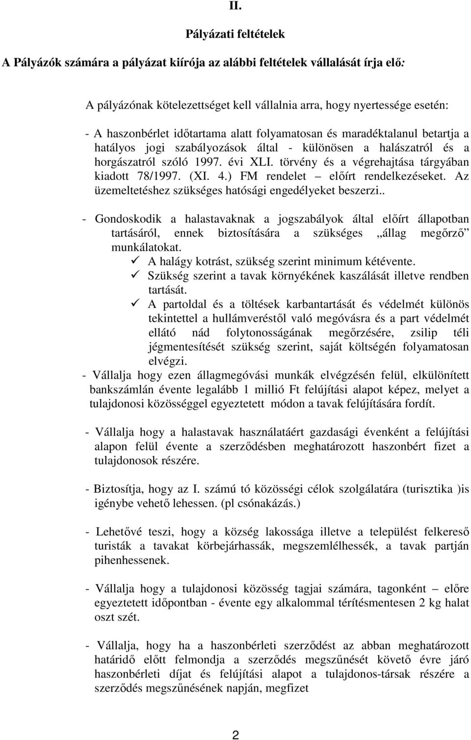 törvény és a végrehajtása tárgyában kiadott 78/1997. (XI. 4.) FM rendelet előírt rendelkezéseket. Az üzemeltetéshez szükséges hatósági engedélyeket beszerzi.