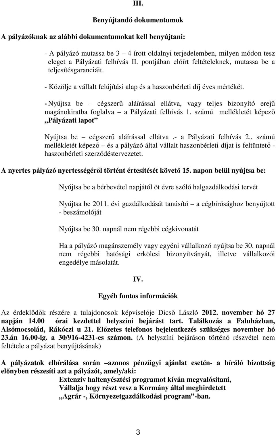 - Nyújtsa be cégszerű aláírással ellátva, vagy teljes bizonyító erejű magánokiratba foglalva a Pályázati felhívás 1. számú mellékletét képező Pályázati lapot Nyújtsa be cégszerű aláírással ellátva.